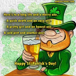Here's to a long life and a merry one. A quick death and an easy...