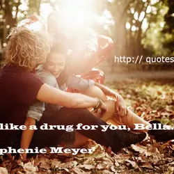 He's like a drug for you, Bella.