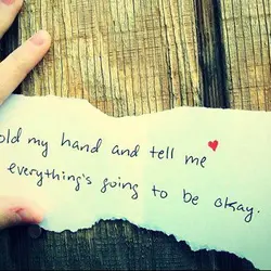 Hold my hand and tell me everything's going to be okay
