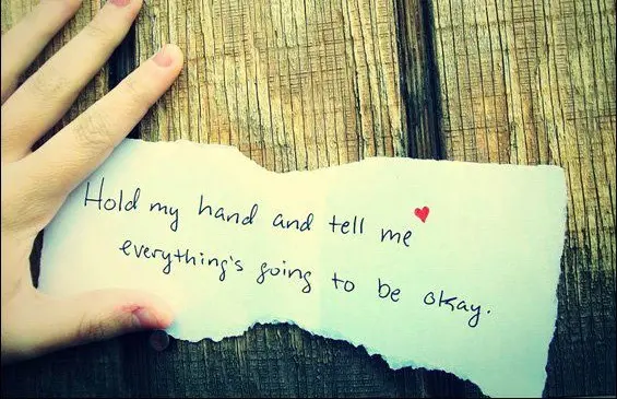 Hold my hand and tell me everything's going to be okay