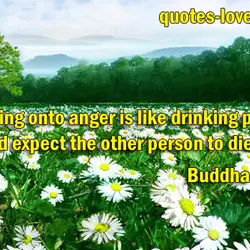 Holding onto anger is like drinking poison and expect the other person to die