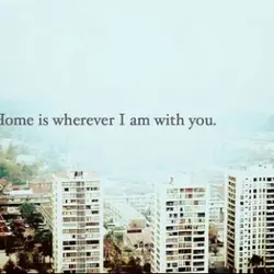 Home is wherever I am with you.