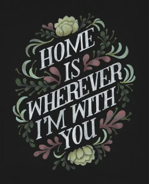 Home is wherever I'm with you.
