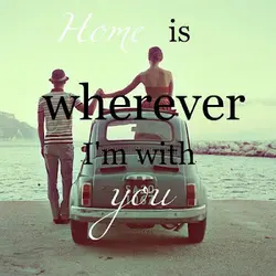 Home is wherever I'm with you.