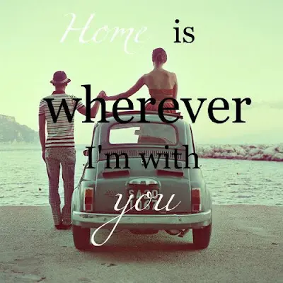 Home is wherever I'm with you.