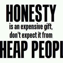 Honesty is an expensive gift don't expect it from cheap people