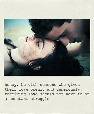 Honey, be with someone who gives their love openly and generously. Receiving love should not have to be a constant struggle.