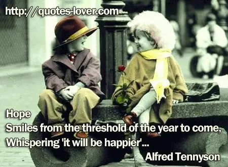 Hope Smiles from the threshold of the year to come,  Whispering 'it will be happier.