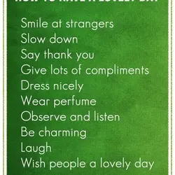 How to have a lovely day. Smile at strangers. Slow down. Say thank you. Give...