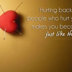 Hurting back the people who hurt you, makes you become just like them.
