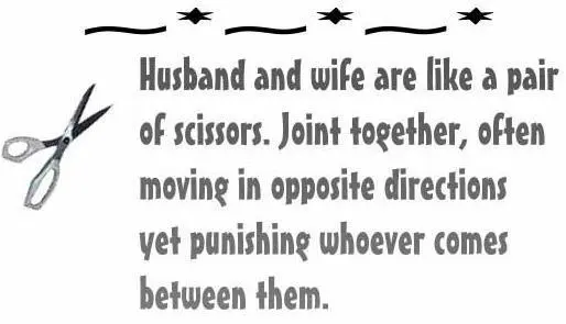 Husband and wife are like a pair of scissors. Joint together, often moving in opposite directions yet punishing whoever comes between them