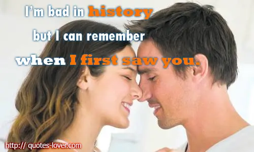 I’m bad in history but I can remember when I first saw you