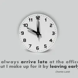 I always arrive late at the office, but I make up for it by leaving...