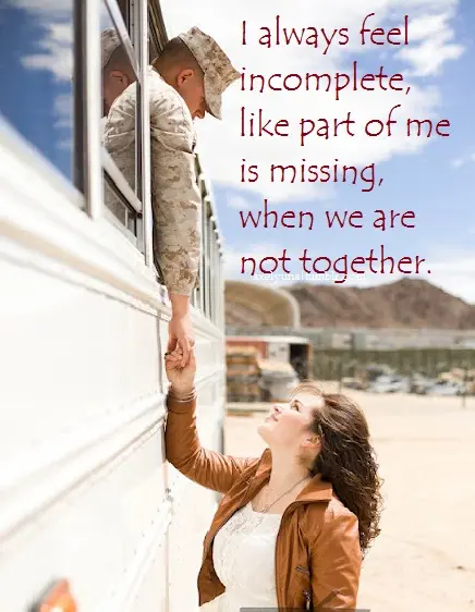 I always feel incomplete, like part of me is missing, when we are not together