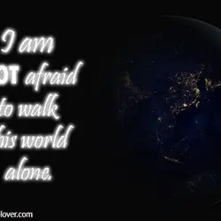 I am not afraid to walk this world alone.