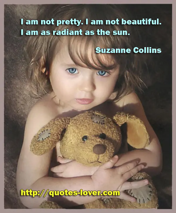 I am not pretty. I am not beautiful. I am as radiant as the sun.