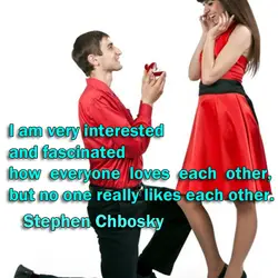 I am very interested and fascinated how everyone loves each other, but no one really...
