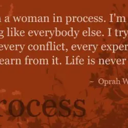 I am woman in process. I'm just trying like everybody else. I try to take...