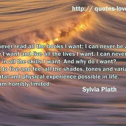 I can never read all the books I want; I can never be all the...
