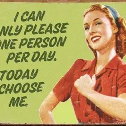 I can only please one person per day. Today I choose me.