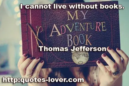 I cannot live without books.
