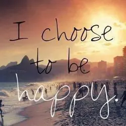 I choose to be happy.