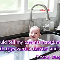I could tell my parents hated me. My bath toys were a toaster and a...