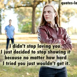 I didn't stop loving you. I just decided to stop showing it because no matter...