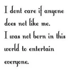 I don't care if anyone does not like me. I was not born in this...