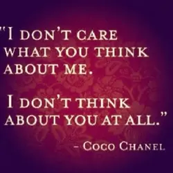 I don't care what you think about me. I don't think about you at all.