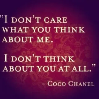 I don't care what you think about me. I don't think about you at all.