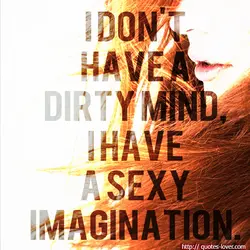 I don't have a dirty mind, I have a sexy imagination