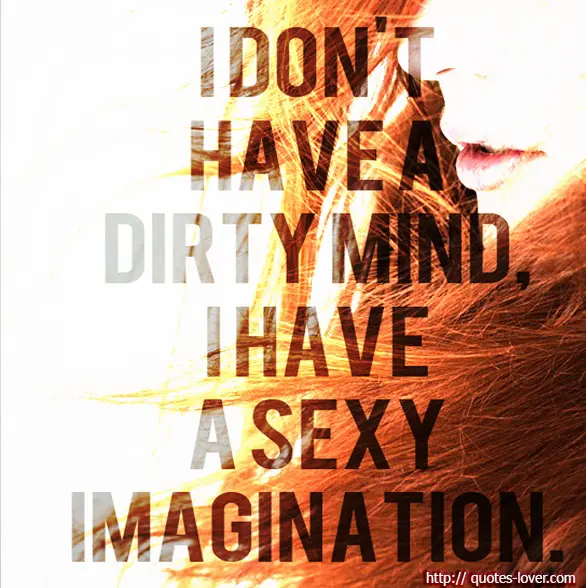 I don't have a dirty mind, I have a sexy imagination