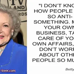 I don't know how people get so anti-something. Mind your own business, take care of...