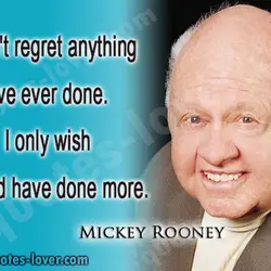 I don't regret anything I've ever done. I only wish I could have done more.