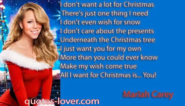 I don't want a lot for Christmas There's just one thing I need I don't even wish for snow I don't care about the presents