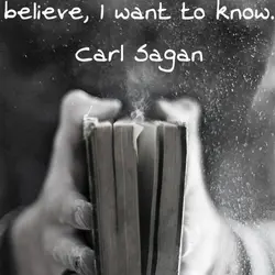 I don't want to believe, I want to know