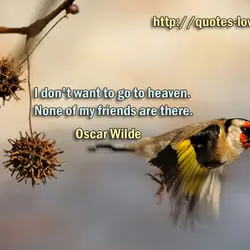I don't want to go to heaven. None of my friends are there.
