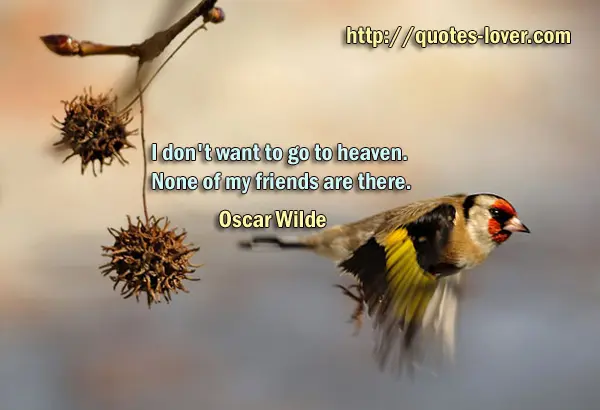 I don't want to go to heaven. None of my friends are there.