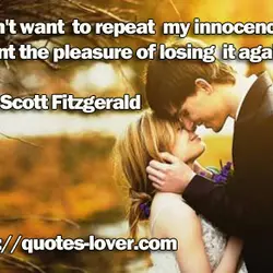 I don't want to repeat my innocence. I want the pleasure of losing it again.