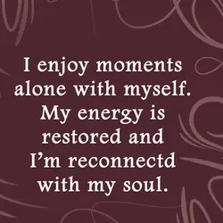 I enjoy moments alone with myself. My energy is restored and I'm reconnected with my...