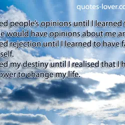 I feared people's opinions until I learned that people would have opinions about me anyway.