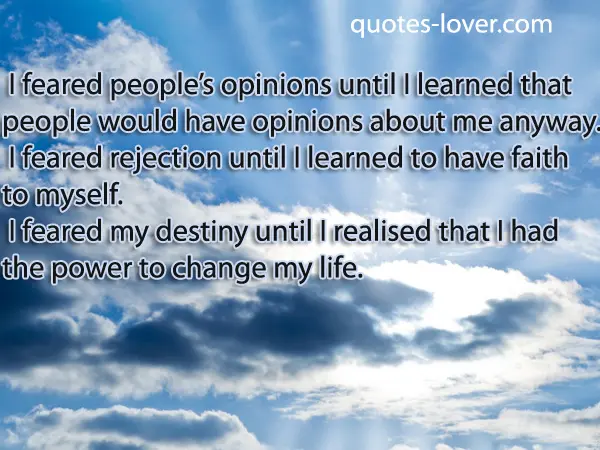 I feared people's opinions until I learned that people would have opinions about me anyway.