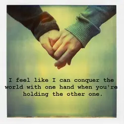 I feel like I can conquer the world with one hand when you're holding the...