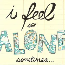 I feel so alone sometimes