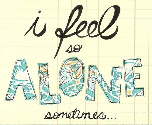 I feel so alone sometimes