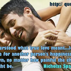 I finally understood what true love meant...love meant that you care for another person's happiness...