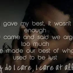 I gave my best it wasn't enough You came and said we argue too much...