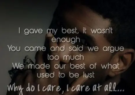 I gave my best it wasn't enough You came and said we argue too much We made our best of what used to be lust Why do I care, I care at all