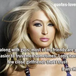 I get along with guys; most of my friends are guys. It's easier to trust...
